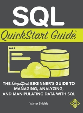 【预订】SQL QuickStart Guide: The Simplified Beginner’s Guide to Managing, Analyzing, and Manipulating Data With S...