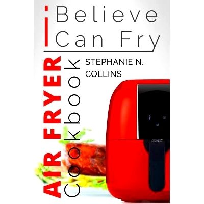 预订 Air Fryer Cookbook: I Believe I Can Fry: Air Fryer Recipes with Serving Sizes, Nutritional Information and Pictures