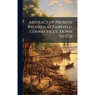 预订 Abstract of Probate Records at Fairfield, Connecticut, Down to 1721 康涅狄格州费尔菲尔德遗嘱认证记录摘要（截* 1721
