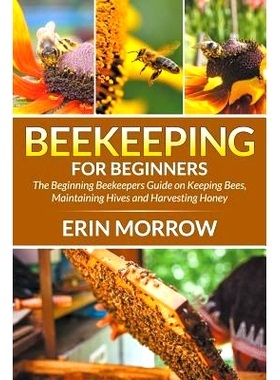 预订 Beekeeping For Beginners: The Beginning Beekeepers Guide on Keeping Bees, Maintaining Hives and Harvesting Honey: 9