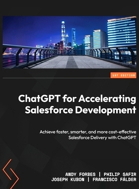 预订 ChatGPT for Accelerating Salesforce Development: Achieve faster, smarter, and more cost-effective Salesforce Delive