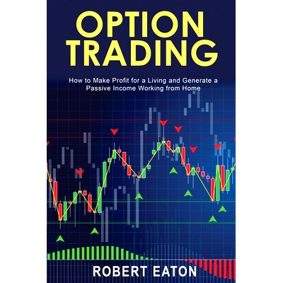 预订 Option Trading: How to Make Profit for a Living and Generate a Passive Income Working from Home: 9781803349473