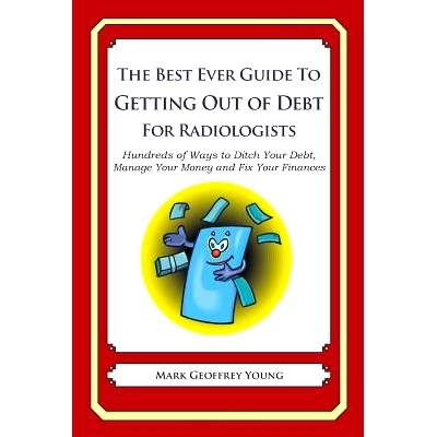 预订 The Best Ever Guide to Getting Out of Debt for Radiologists: Hundreds of Ways to Ditch Your Debt, Manage Your Money