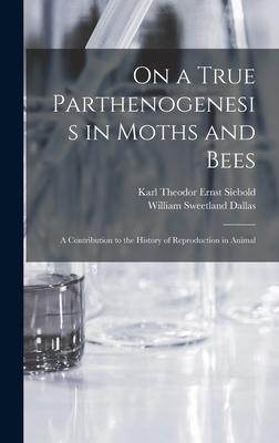 [预订]On a True Parthenogenesis in Moths and Bees; a Contribution to the History of Reproduction in Animal 9781018306285