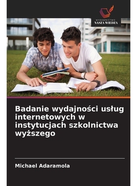 预订 Badanie wydajnosci uslug internetowych w instytucjach szkolnictwa wyzszego: DE: 9786209247880