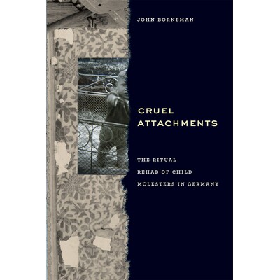 预订 Cruel Attachments: The Ritual Rehab of Child Molesters in Germany 残酷的痴迷：德国儿童性侵者的仪式恢复（平装）: 978