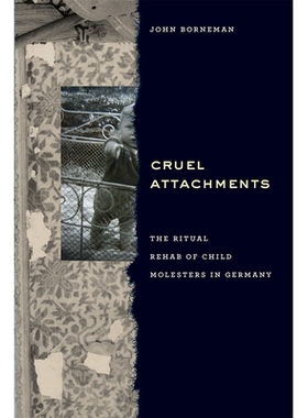 预订 Cruel Attachments: The Ritual Rehab of Child Molesters in Germany 残酷的痴迷：德国儿童性侵者的仪式恢复（平装）: 978