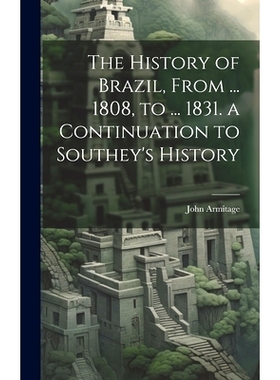 预订 The History of Brazil, From ... 1808, to ... 1831. a Continuation to Southey’s History: 9781019676578