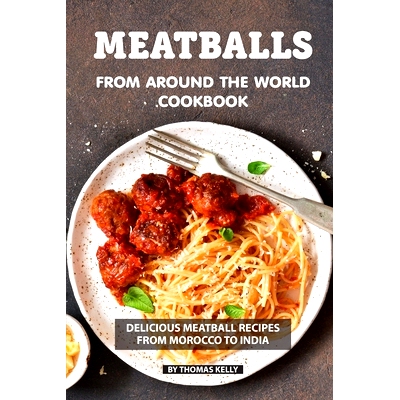 预订 Meatballs from Around the World Cookbook: Delicious Meatball Recipes from Morocco to India: 9781086486643