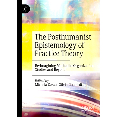 预订 The Posthumanist Epistemology of Practice Theory: Re-imagining Method in Organization Studies and Beyond 实践理论的