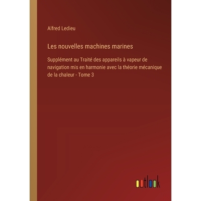 预订 Les nouvelles machines marines: Supplément au Traité des appareils à vapeur de navigation mis en harmonie avec l