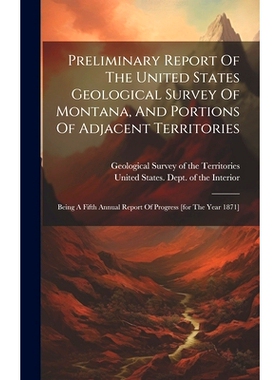 预订 Preliminary Report Of The United States Geological Survey Of Montana, And Portions Of Adjacent Territories: Being A
