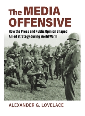 预订 The Media Offensive: How the Press and Public Opinion Shaped Allied Strategy during World War II 媒体攻势：二战期间