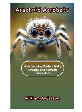 预订 Arachnid Acrobats: How Jumping Spiders Make Amazing and Adorable Companions: 9798850048419