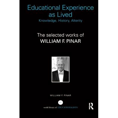 预订 Educational Experience as Lived: Knowledge, History, Alterity: The Selected Works of William F. Pinar: 978113828713