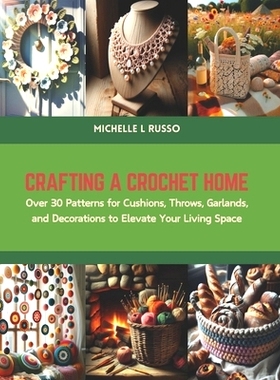 预订 Crafting a Crochet Home: Over 30 Patterns for Cushions, Throws, Garlands, and Decorations to Elevate Your Living Sp