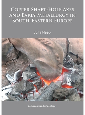 预订 Copper Shaft-Hole Axes and Early Metallurgy in South-Eastern Europe: An Integrated Approach 东南欧铜轴孔轴与早期冶
