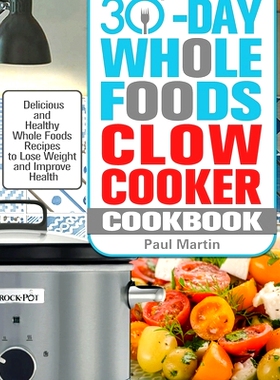 预订 30-Day Whole Foods Slow Cooker Cookbook: Delicious and Healthy Whole Foods Recipes to Lose Weight and Improve Healt