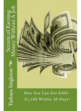预订 Secrets of Earning Money Without A Job: How You Can Get $300 - $1,500 Within 30-Days!: 9781545571545