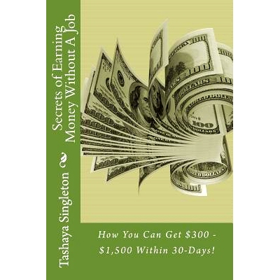 预订 Secrets of Earning Money Without A Job: How You Can Get $300 - $1,500 Within 30-Days!: 9781545571545