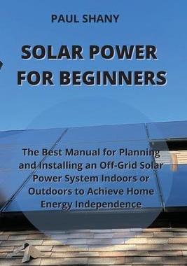 [预订]Solar Power for Beginners: The Best Manual for Planning and Installing an Off-Grid Solar Power Syste 9781801899321