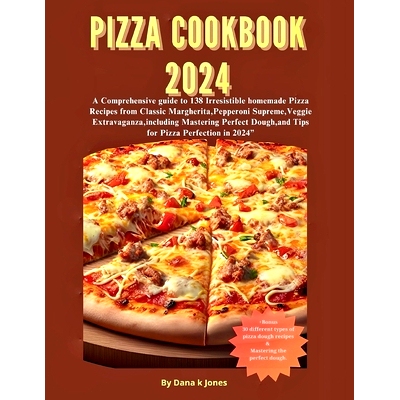 预订 Pizza cookbook 2024: A Comprehensive guide to 138 Irresistible homemade Pizza Recipes from Classic Margherita, Pepp