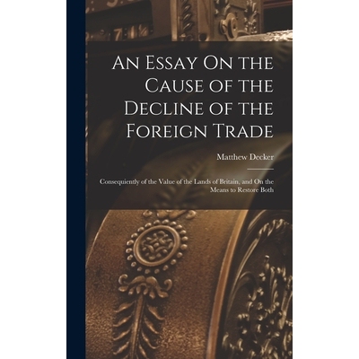 预订 An Essay On the Cause of the Decline of the Foreign Trade: Consequiently of the Value of the Lands of Britain, and