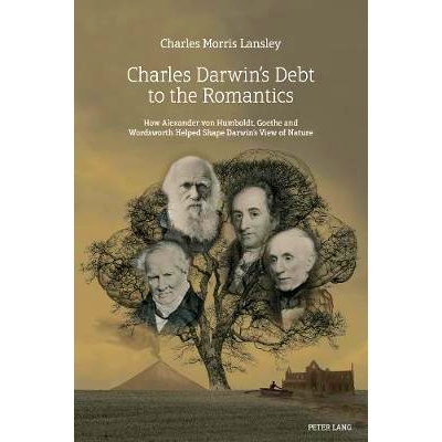 预订 Charles Darwin’s Debt to the Romantics: How Alexander Von Humboldt, Goethe and Wordsworth Helped Shape Darwin’s V