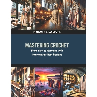 预订 Mastering Crochet: From Yarn to Garment with Interweave’s Best Designs: 9798873696628