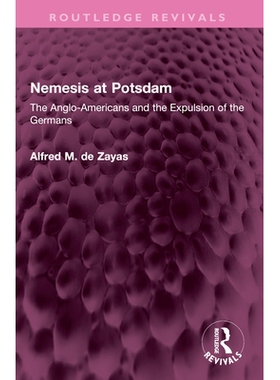 预订 Nemesis at Potsdam: The Anglo-Americans and the Expulsion of the Germans 波茨坦的天罚：盎格鲁-美国人与驱逐德国人（