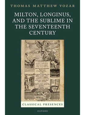 预订 Milton, Longinus, and the Sublime in the Seventeenth Century 弥尔顿、朗吉努斯和十七世纪的崇高: 9780198875949