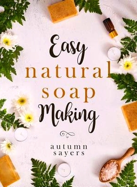 预订 Easy Natural Soapmaking: : How To Make Natural Soaps That Rejuvenate, Revitalize, And Nourish Your Skin.: 978179184
