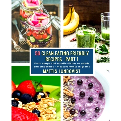 预订 50 Clean-Eating-Friendly Recipes - Part 1 - measurements in grams: From soups and noodle dishes to salads and smoot