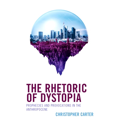 预订 The Rhetoric of Dystopia: Prophecies and Provocations in the Anthropocene 反乌托邦的修辞:人类世的预言与挑衅: 978166