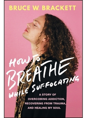 预订 How To Breathe While Suffocating: A Story Of Overcoming Addiction, Recovering From Trauma, And Healing My Soul: 978