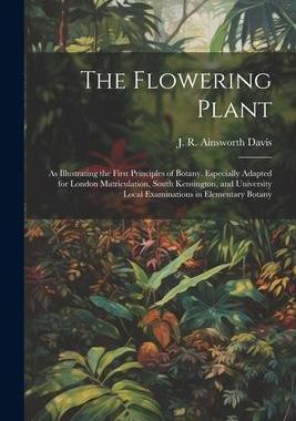 [预订]The Flowering Plant: As Illustrating the First Principles of Botany. Especially Adapted for London M 9781022213937