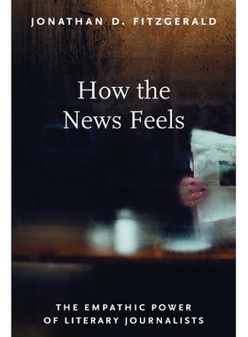 预订 How the News Feels: The Empathic Power of Literary Journalists 新闻的感受：文学记者的同理心: 9781625347220