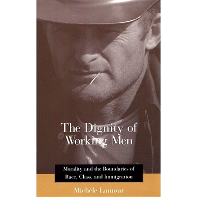 预订 The Dignity of Working Men: Morality and the Boundaries of Race, Class, and Immigration: 9780674009929