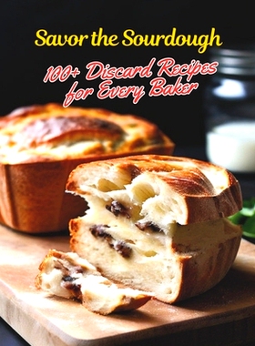 预订 Savor the Sourdough: 100+ Discard Recipes for Every Baker: 9798326527769