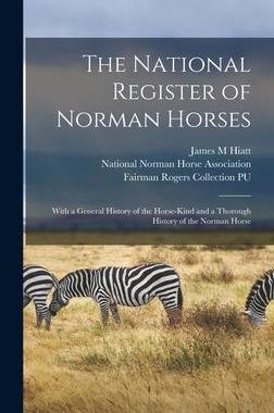 [预订]The National Register of Norman Horses: With a General History of the Horse-kind and a Thorough Hist 9781013579738