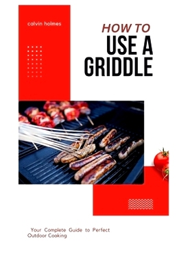 预订 How to Use a Griddle: A straightforward tips, recipe and griddling technique cookbook guide on how to use a griddle