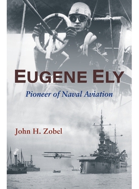 预订 Eugene Ely: Pioneer of Naval Aviation 尤金·伊利：海军航空兵的先驱: 9781682478370