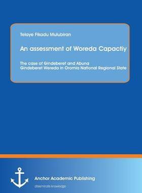[预订]An assessment of Woreda Capactiy: The case of Gindeberet and Abuna Gindeberet Wereda in Oromia Natio 9783954891825