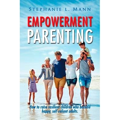预订 Empowerment Parenting: How to Raise Resilient Children Who Become Happy, Self-Reliant Adults: 9781796015591