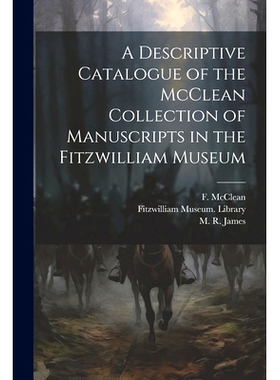 预订 A Descriptive Catalogue of the McClean Collection of Manuscripts in the Fitzwilliam Museum: 9781021799418