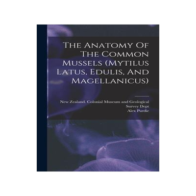 [预订]The Anatomy Of The Common Mussels (mytilus Latus, Edulis, And Magellanicus) 9781018621111