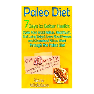 预订 Paleo Diet: 7 Days To Better Health: Cure Your Acid Reflux, Heartburn, Start losing Weight, Lower Blood Pressure an