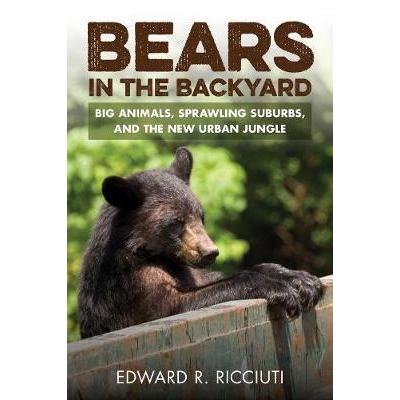 预订 Bears in the Backyard: Big Animals, Sprawling Suburbs, and the New Urban Jungle 后院的熊：大型动物、广阔的郊区和新