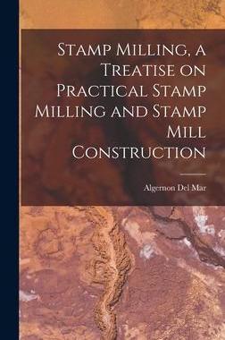 [预订]Stamp Milling, a Treatise on Practical Stamp Milling and Stamp Mill Construction 9781016303637