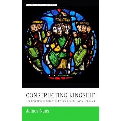 预订 Constructing Kingship: The Capetian Monarchs of France and the Early Crusades 建造王权：法国的开普敦君主和早期的十